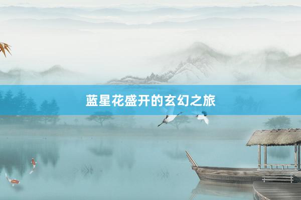 蓝星花盛开的玄幻之旅